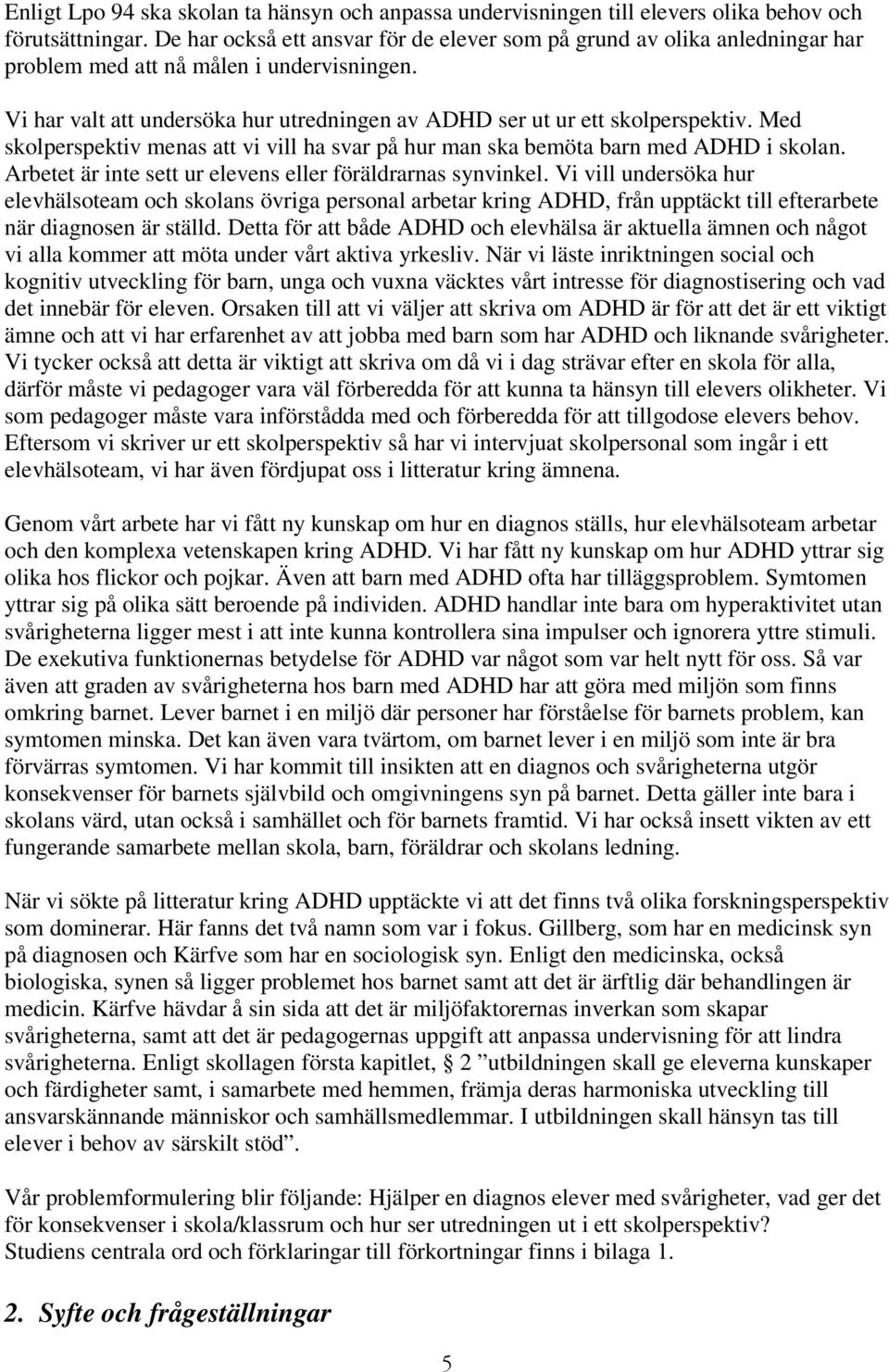 Med skolperspektiv menas att vi vill ha svar på hur man ska bemöta barn med ADHD i skolan. Arbetet är inte sett ur elevens eller föräldrarnas synvinkel.