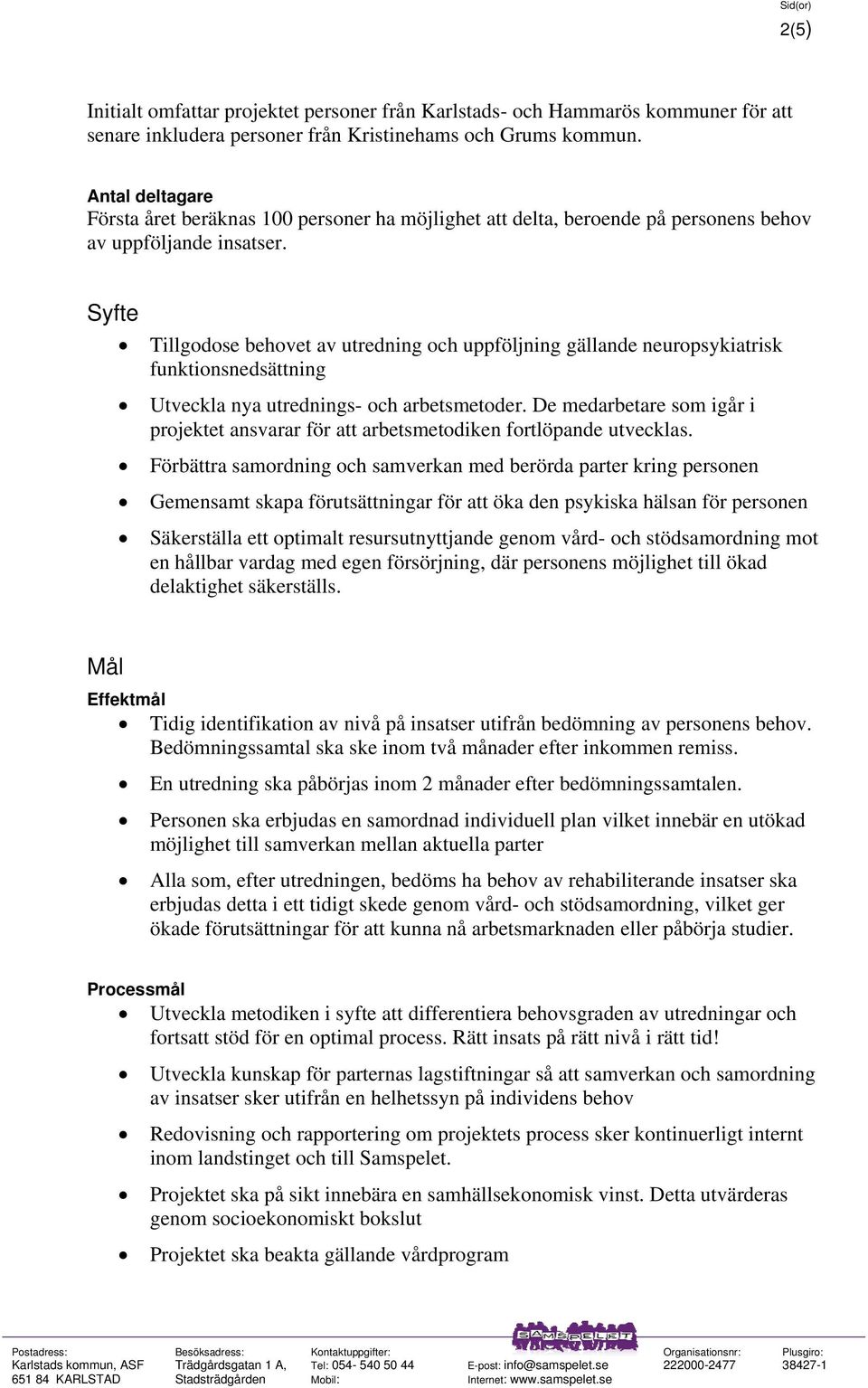 Syfte Tillgodose behovet av utredning och uppföljning gällande neuropsykiatrisk funktionsnedsättning Utveckla nya utrednings- och arbetsmetoder.