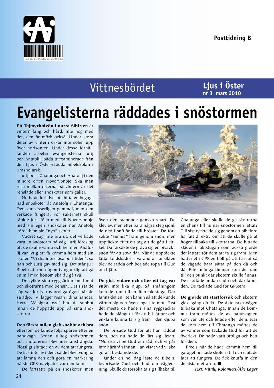 De fortsatte på en snöskoter, men 24 16 Vittnesbördet Ljus i Öster nr 3 mars 2010 Ljus i Öster nr 7 oktober 2008 Evangelisterna räddades i snöstormen På Tajmyrhalvön i norra Sibirien är vintern lång