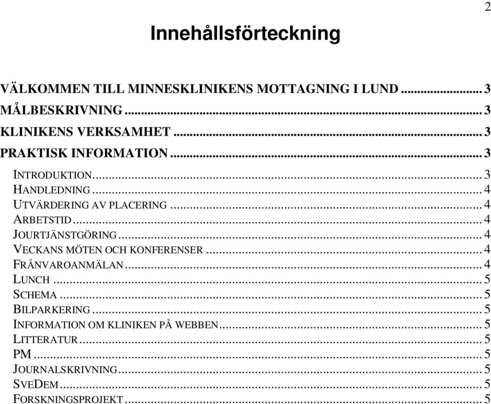 .. 4 JOURTJÄNSTGÖRING... 4 VECKANS MÖTEN OCH KONFERENSER... 4 FRÅNVAROANMÄLAN... 4 LUNCH... 5 SCHEMA... 5 BILPARKERING.