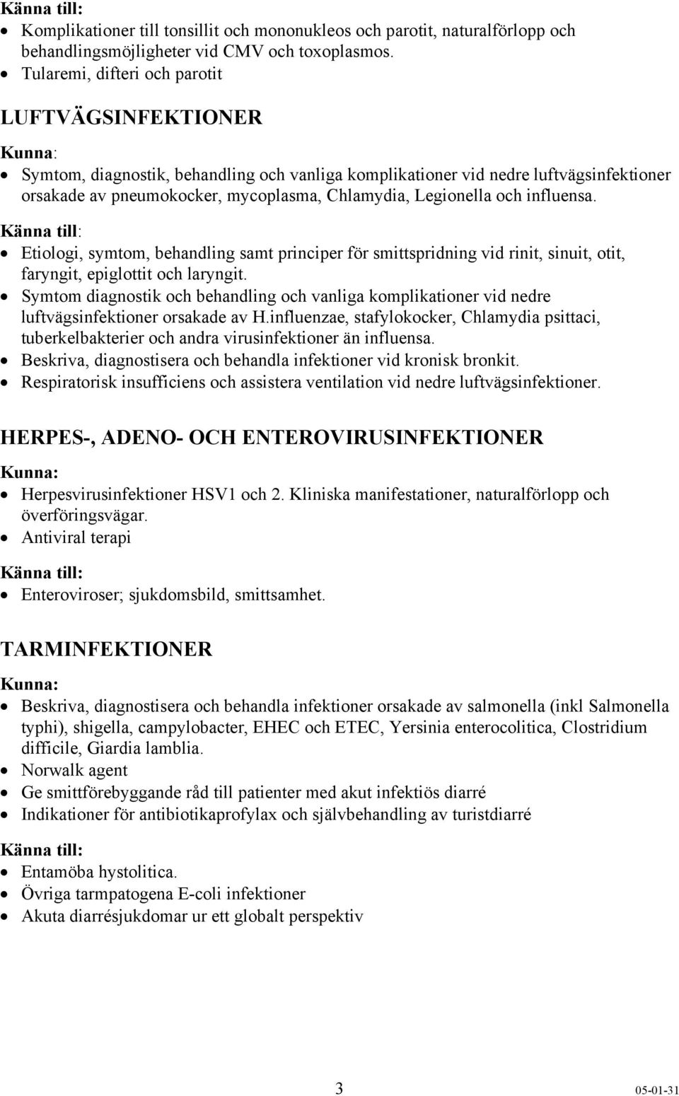 och influensa. Etiologi, symtom, behandling samt principer för smittspridning vid rinit, sinuit, otit, faryngit, epiglottit och laryngit.