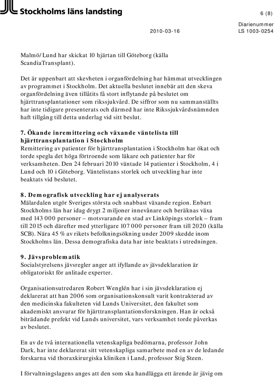 De siffror som nu sammanställts har inte tidigare presenterats och därmed har inte Rikssjukvårdsnämnden haft tillgång till detta underlag vid sitt beslut. 7.