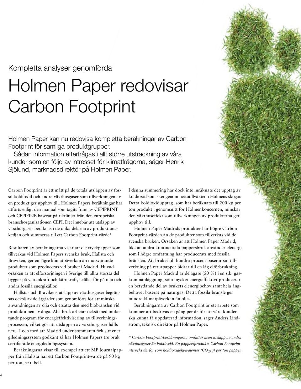 Carbon Footprint är ett mått på de totala utsläppen av fossil koldioxid och andra växthusgaser som tillverkningen av en produkt ger upphov till.