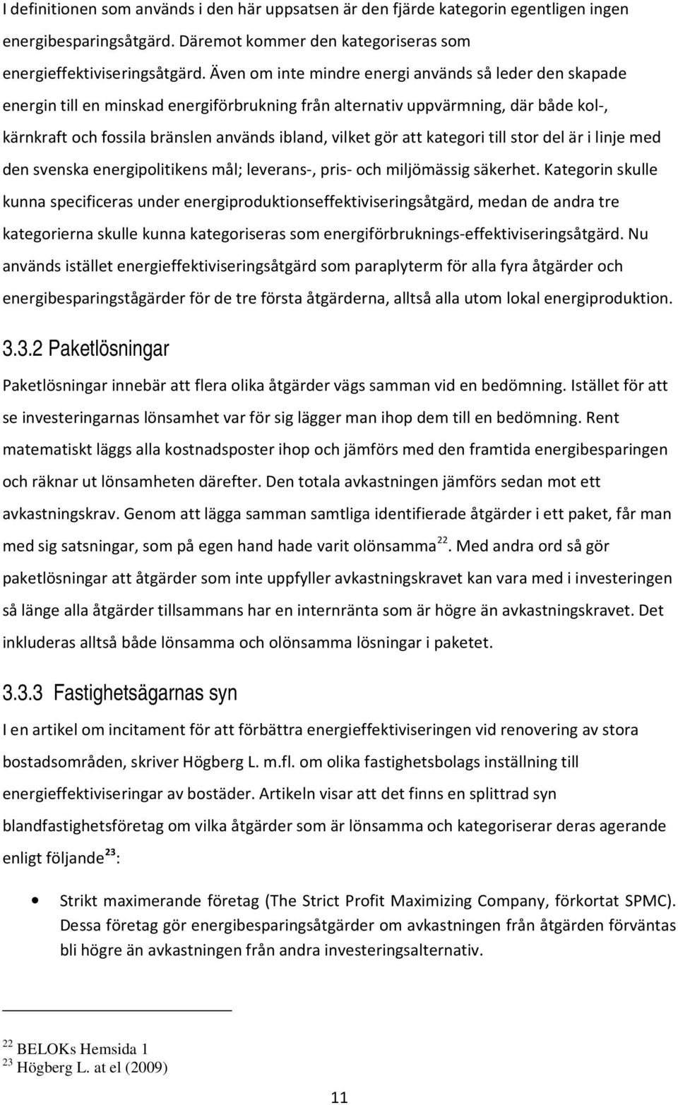 att kategori till stor del är i linje med den svenska energipolitikens mål; leverans-, pris- och miljömässig säkerhet.