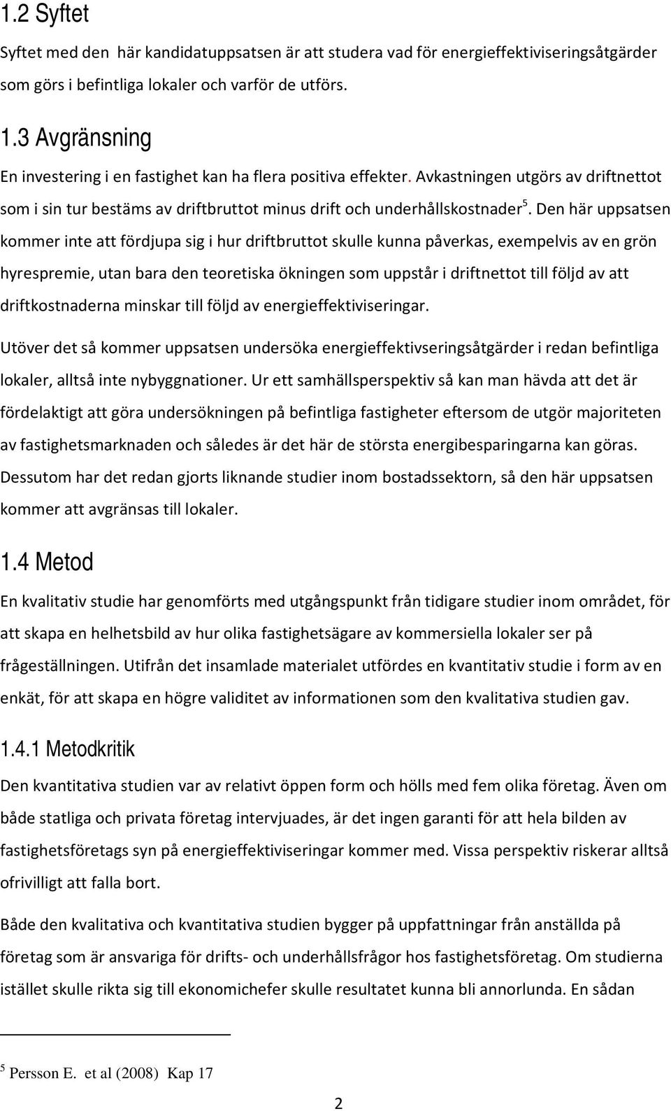 Den här uppsatsen kommer inte att fördjupa sig i hur driftbruttot skulle kunna påverkas, exempelvis av en grön hyrespremie, utan bara den teoretiska ökningen som uppstår i driftnettot till följd av