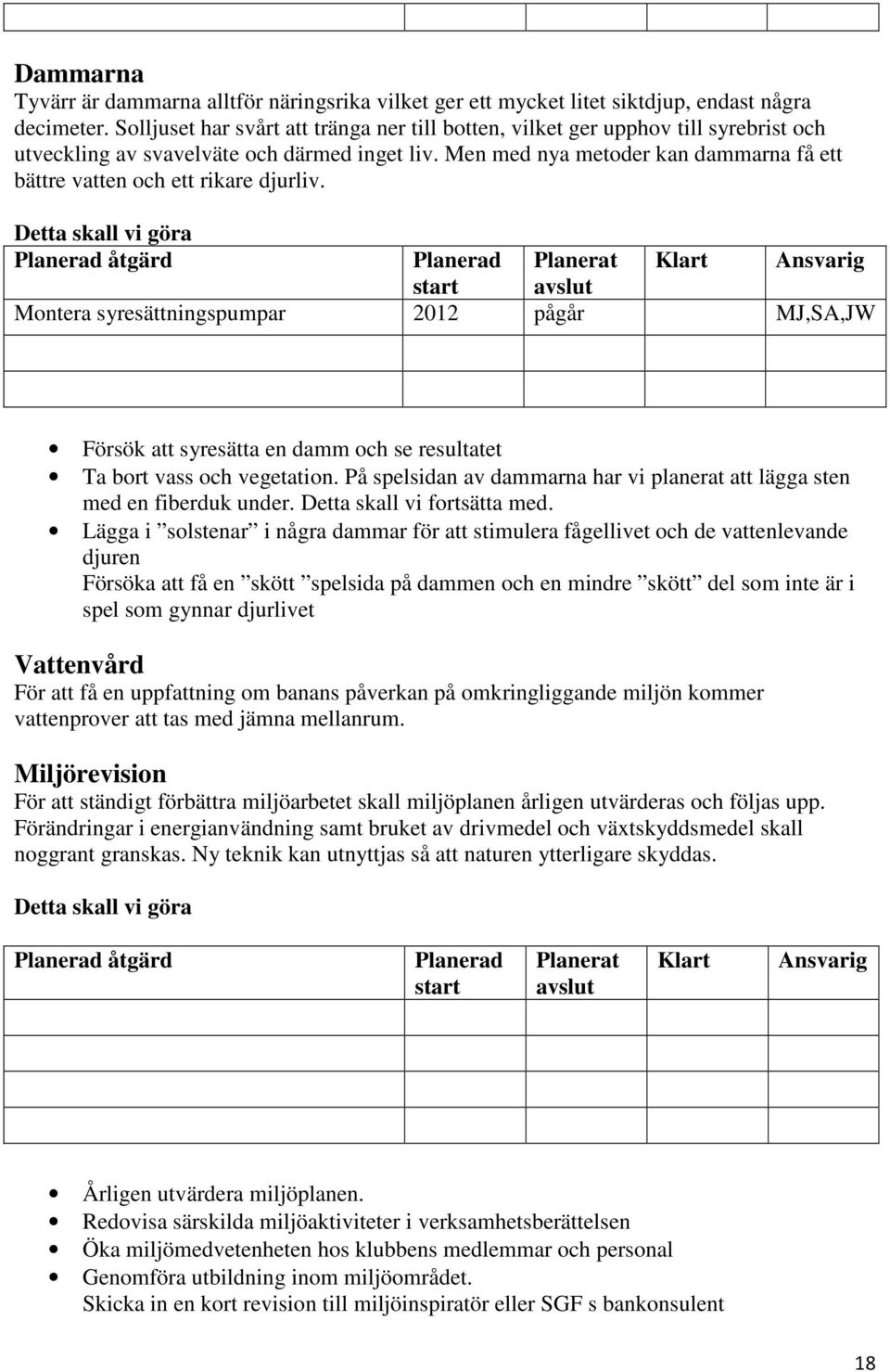 Men med nya metoder kan dammarna få ett bättre vatten och ett rikare djurliv.