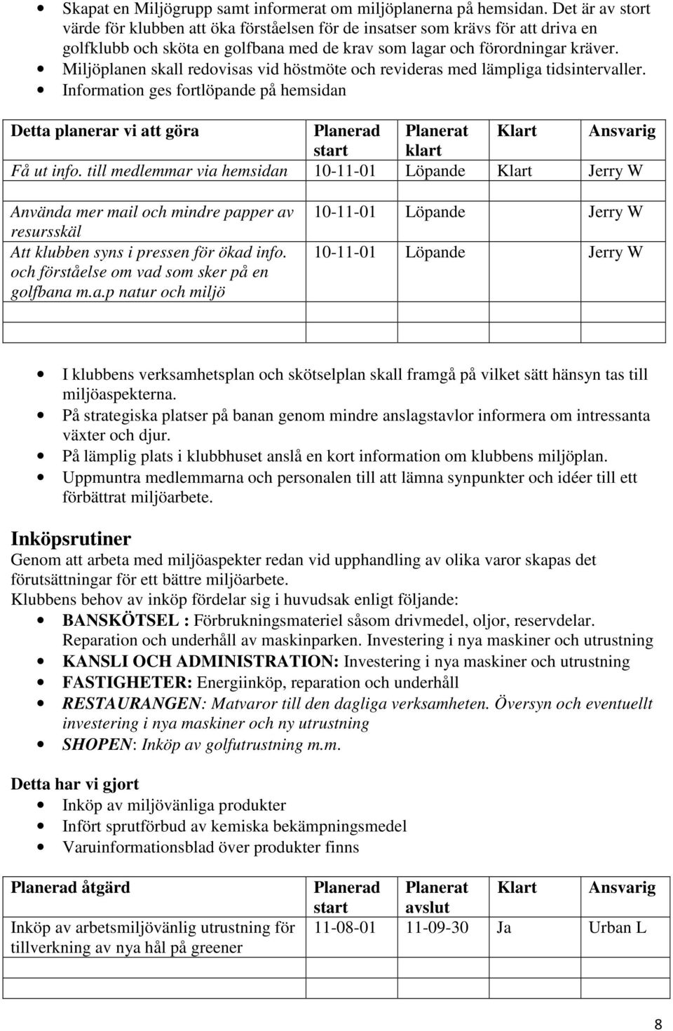 Miljöplanen skall redovisas vid höstmöte och revideras med lämpliga tidsintervaller.