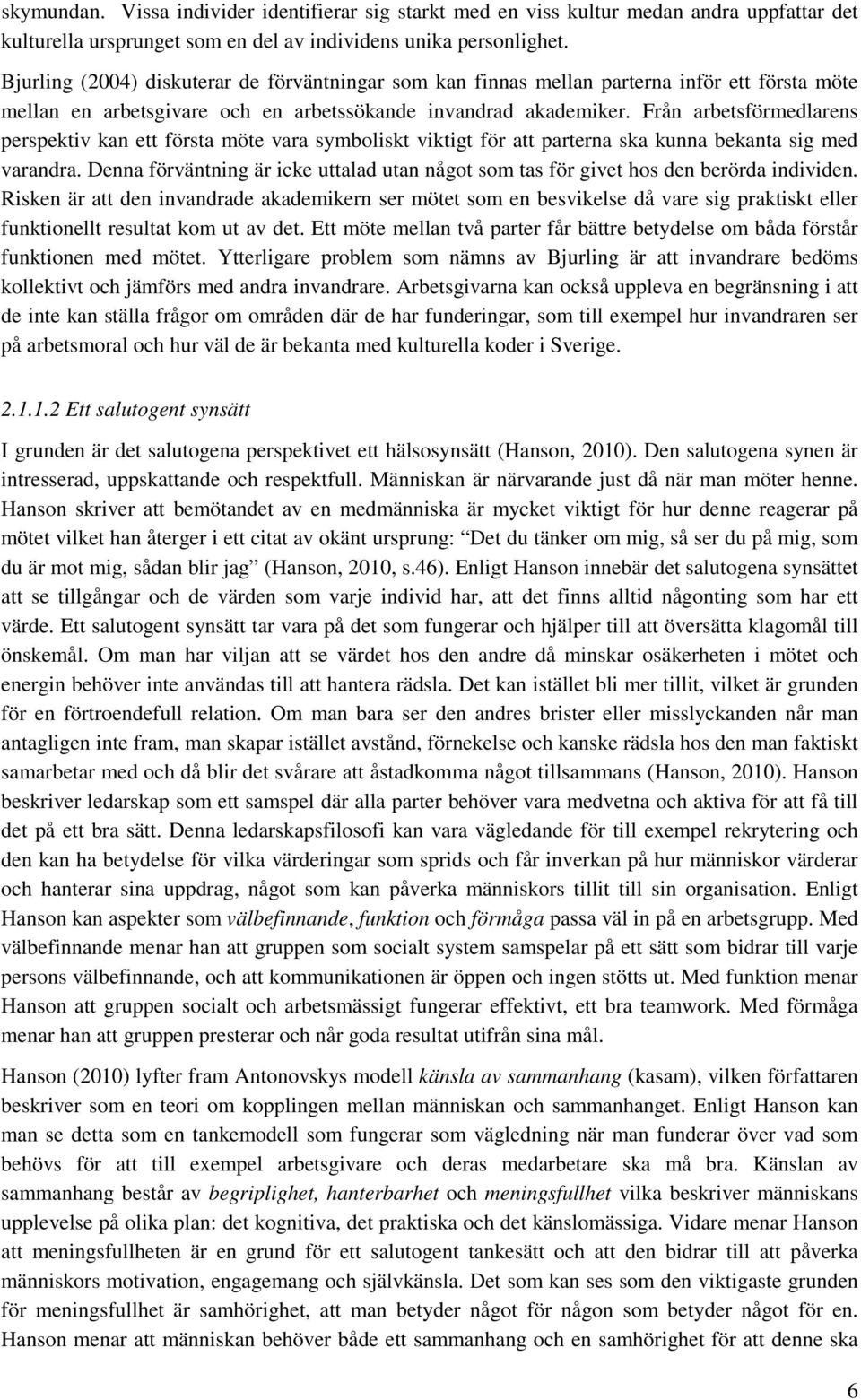 Från arbetsförmedlarens perspektiv kan ett första möte vara symboliskt viktigt för att parterna ska kunna bekanta sig med varandra.