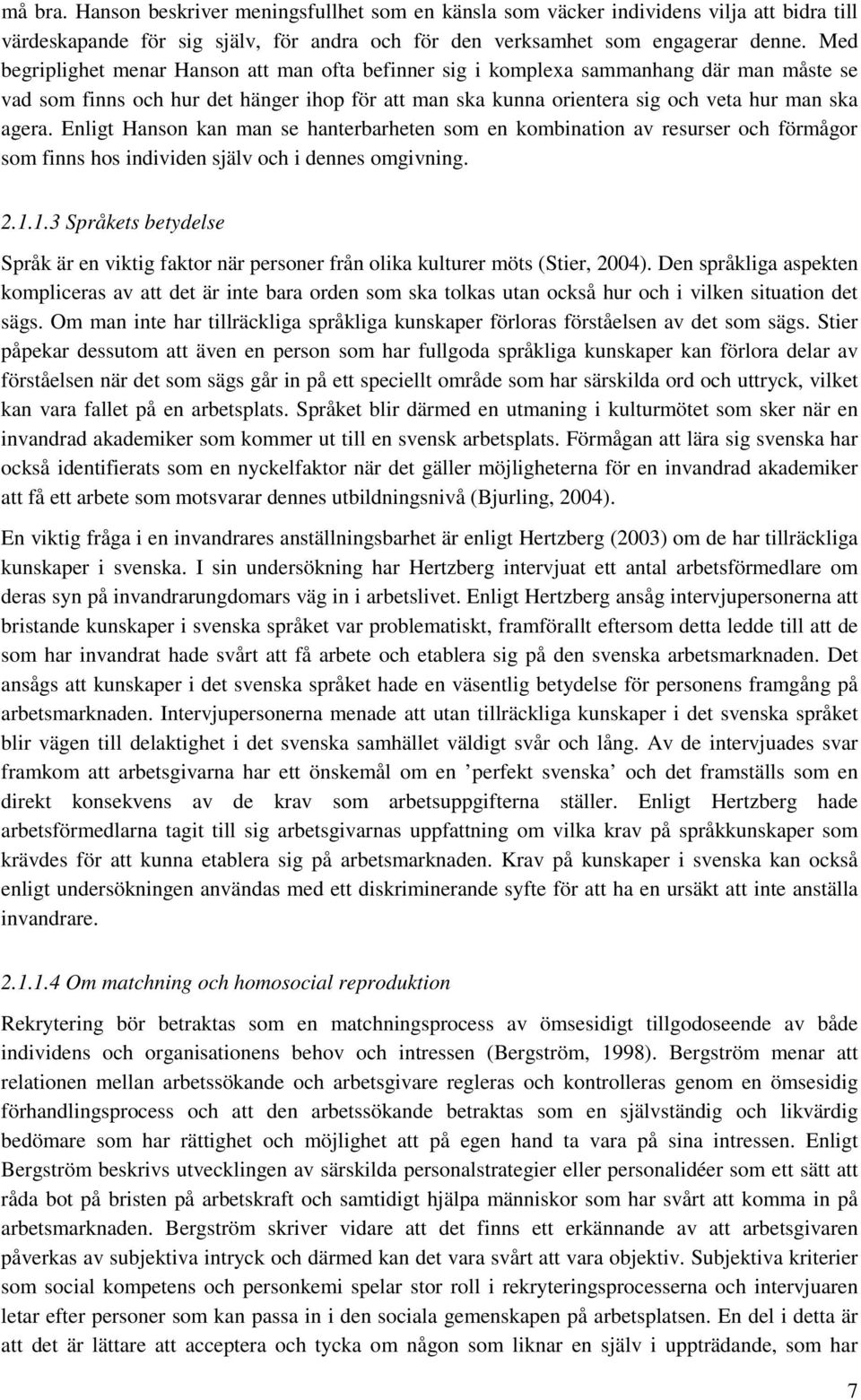 Enligt Hanson kan man se hanterbarheten som en kombination av resurser och förmågor som finns hos individen själv och i dennes omgivning. 2.1.