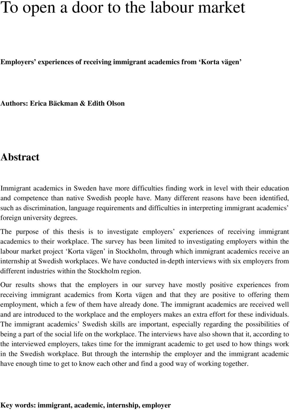 Many different reasons have been identified, such as discrimination, language requirements and difficulties in interpreting immigrant academics foreign university degrees.