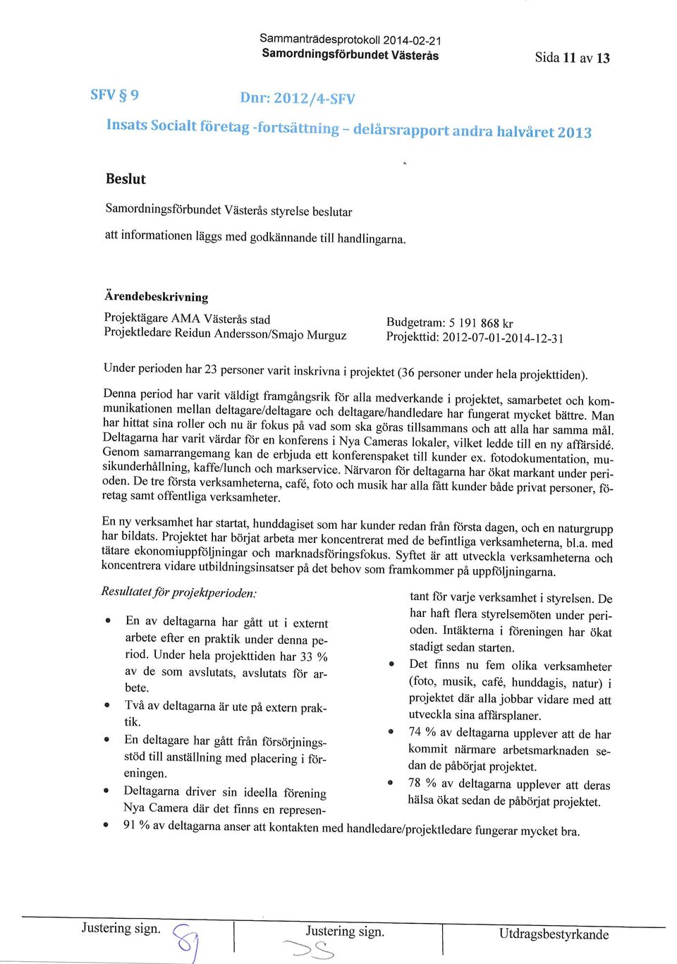 isteris stad Proj ektledare Reidun Andersson/Smaj o Murguz Budgetram: 5 191 868 kr Projekttid: 2012-07 -0-201 4-12-3 I Under perioden har 23 personer varit inskrivna i projektet (36 personer under