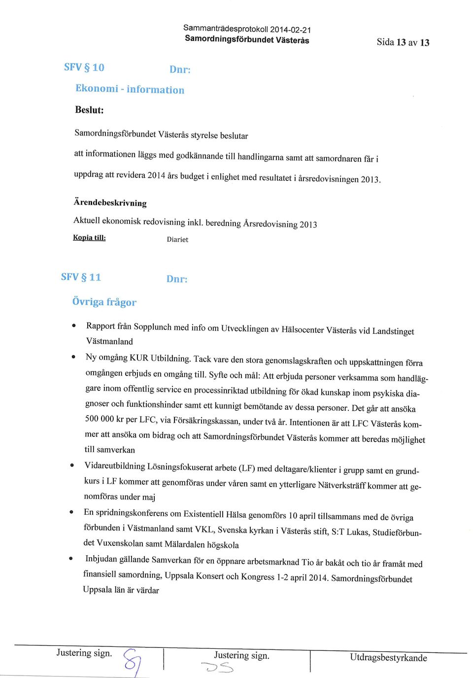 beredning Arsredovisning 20r3 Kopia till: sfv s 11 Dnr: Ovriga fragor Rapport frin Sopplunch med info om Utvecklingen av Hiilsocenter Viisteras vid Landstinset Viistmanland Ny omgang KUR Utbildning.