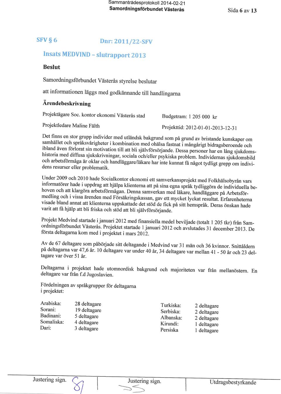 kontor ekonomi Viister6s stad Proj ektledare Maline Fiilth Budgetram: 1 205 000 kr Proj ekttid: 20 12-0 I -U -20 t3-12-3 1 Detfinns enstor grupp individer med utliindsk bakgrund som pi grund av