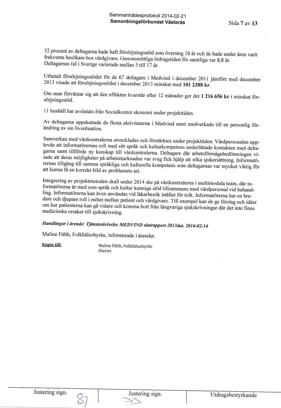 Y^t9:t"tJ ftirsorjningsstodet for de 67 deltagare i Medvind i december 2011jamfort med december 2013 visade att fdrsorjningsstodet i december 2013 minskat med l0l 23gg kr. o.