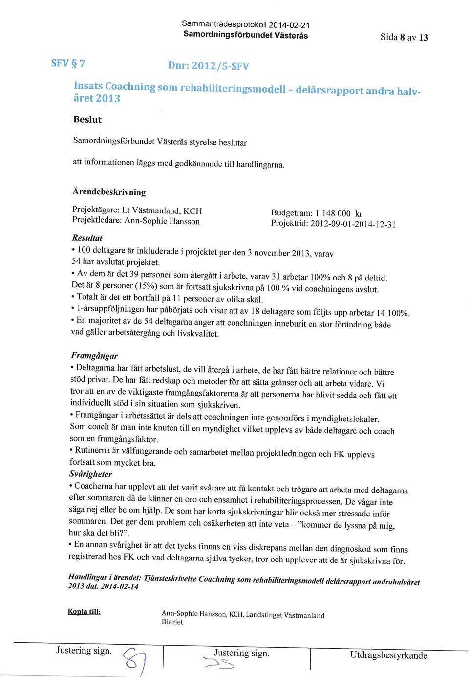 Proj ektiigare: Lt Viistmanland, KCH Proj ektledare : Ann-sophie Hansson Budgetram: 1 148 000 kr Proj ekttid: 20 12-09 -0 1-20 I 4 - l2-3 1 Resultat ' 100 deltagare iir inkluderade i projektet per