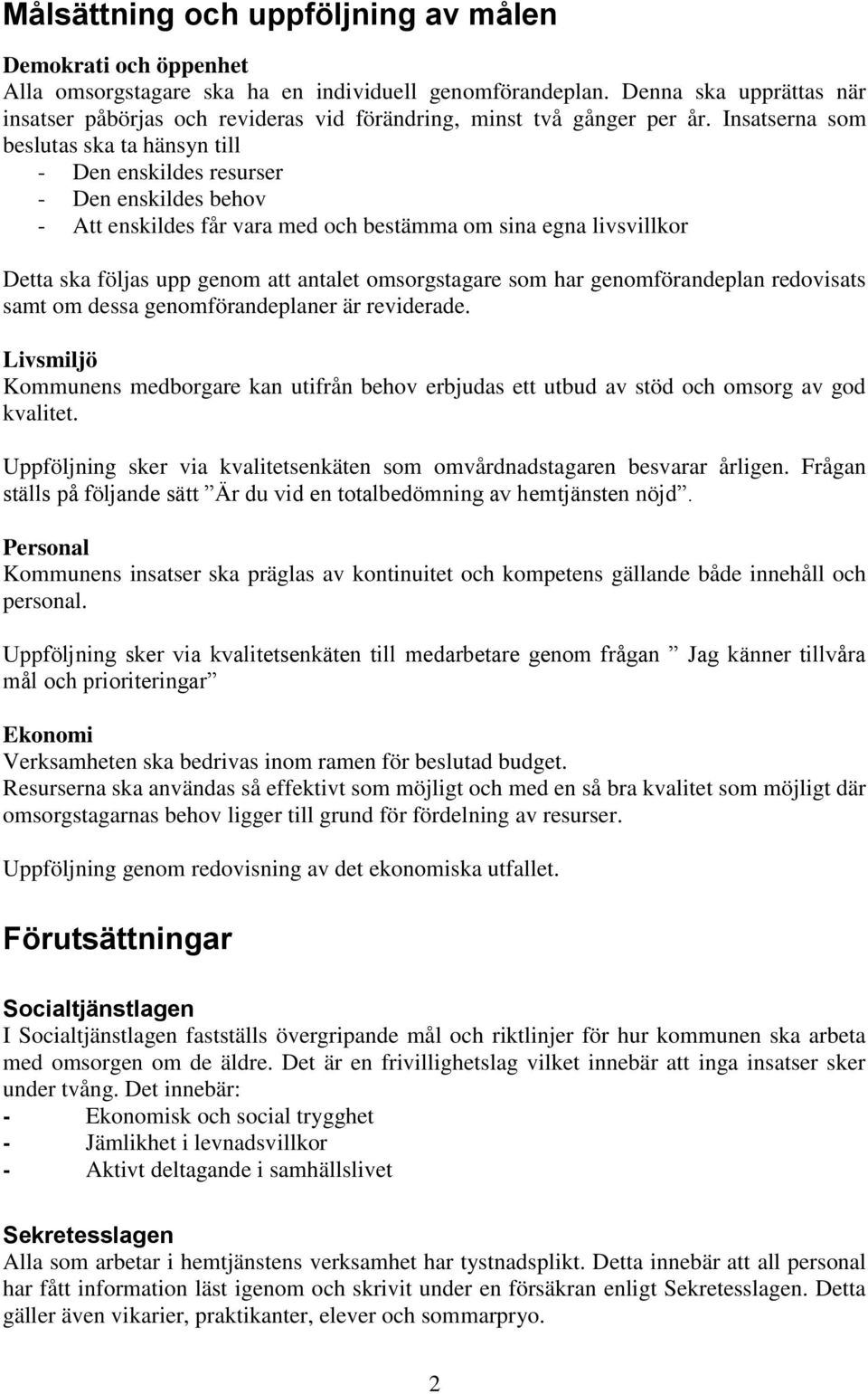 Insatserna som beslutas ska ta hänsyn till - Den enskildes resurser - Den enskildes behov - Att enskildes får vara med och bestämma om sina egna livsvillkor Detta ska följas upp genom att antalet