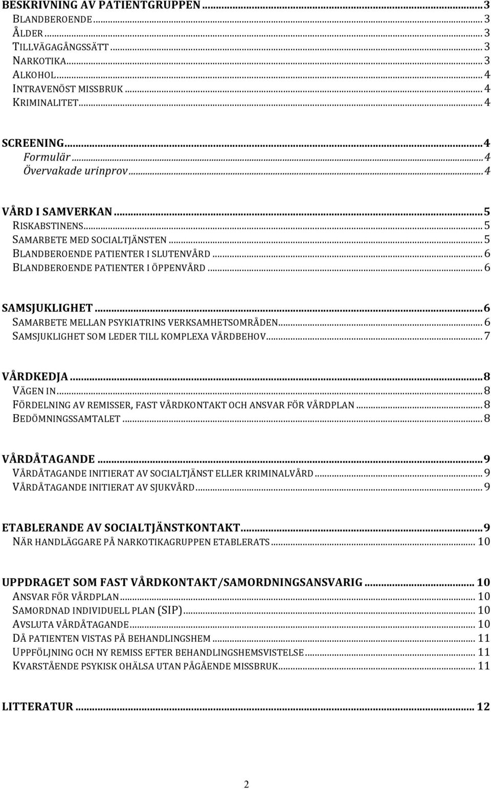 .. 6 SAMARBETE MELLAN PSYKIATRINS VERKSAMHETSOMRÅDEN... 6 SAMSJUKLIGHET SOM LEDER TILL KOMPLEXA VÅRDBEHOV... 7 VÅRDKEDJA... 8 VÄGEN IN.