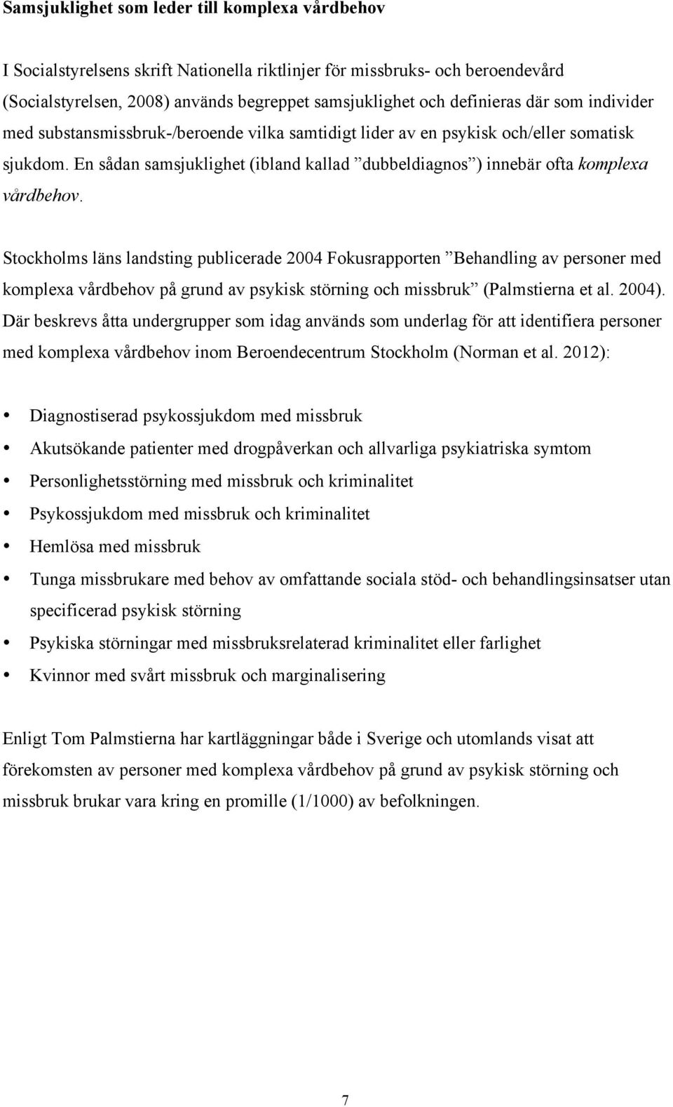 Stockholms läns landsting publicerade 2004 Fokusrapporten Behandling av personer med komplexa vårdbehov på grund av psykisk störning och missbruk (Palmstierna et al. 2004).
