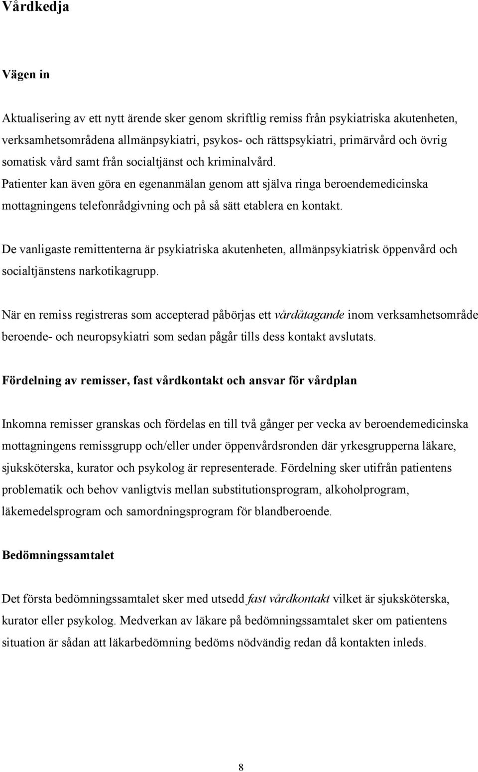 Patienter kan även göra en egenanmälan genom att själva ringa beroendemedicinska mottagningens telefonrådgivning och på så sätt etablera en kontakt.