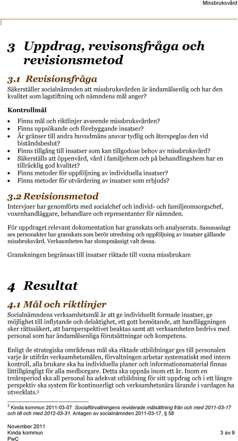 Finns tillgång till insatser som kan tillgodose behov av missbruksvård? Säkerställs att öppenvård, vård i familjehem och på behandlingshem har en tillräcklig god kvalitet?