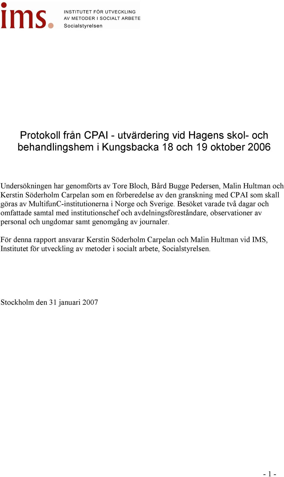 Besöket varade två dagar och omfattade samtal med institutionschef och avdelningsföreståndare, observationer av personal och ungdomar samt genomgång av journaler.