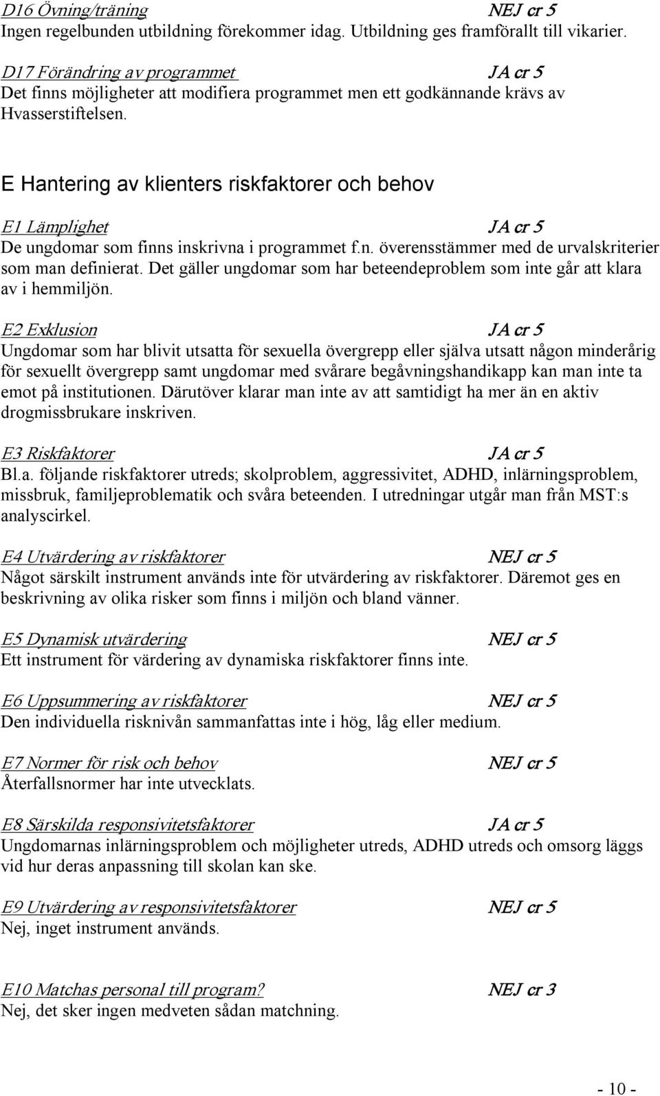 E Hantering av klienters riskfaktorer och behov E1 Lämplighet JA cr 5 De ungdomar som finns inskrivna i programmet f.n. överensstämmer med de urvalskriterier som man definierat.