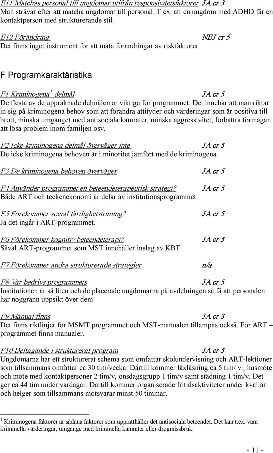 F Programkaraktäristika F1 Kriminogena 1 delmål JA cr 5 De flesta av de uppräknade delmålen är viktiga för programmet.