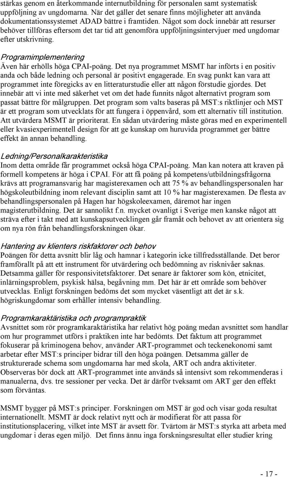 Något som dock innebär att resurser behöver tillföras eftersom det tar tid att genomföra uppföljningsintervjuer med ungdomar efter utskrivning. Programimplementering Även här erhölls höga CPAI poäng.