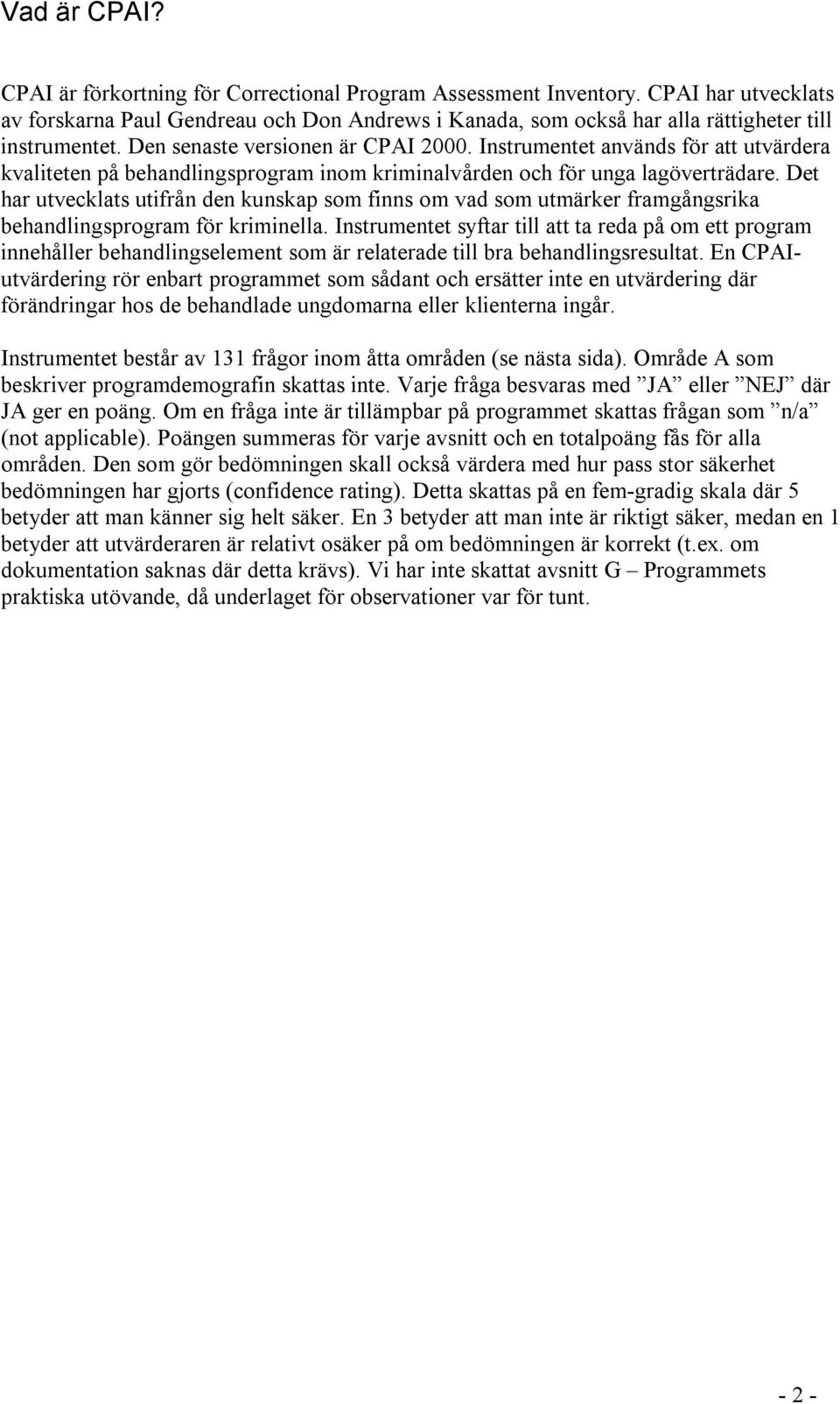 Instrumentet används för att utvärdera kvaliteten på behandlingsprogram inom kriminalvården och för unga lagöverträdare.