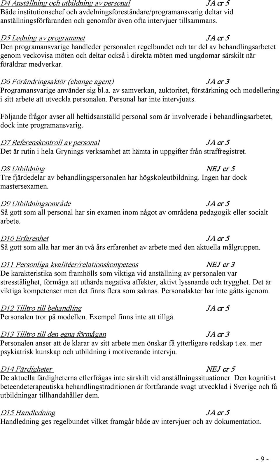 när föräldrar medverkar. D6 Förändringsaktör (change agent) JA cr 3 Programansvarige använder sig bl.a. av samverkan, auktoritet, förstärkning och modellering i sitt arbete att utveckla personalen.