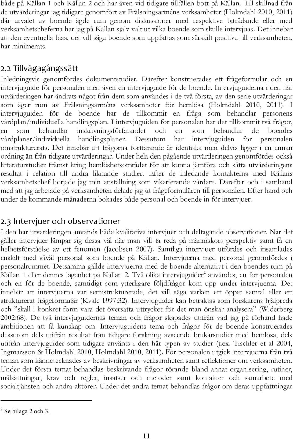 verksamhetscheferna har jag på Källan själv valt ut vilka boende som skulle intervjuas.