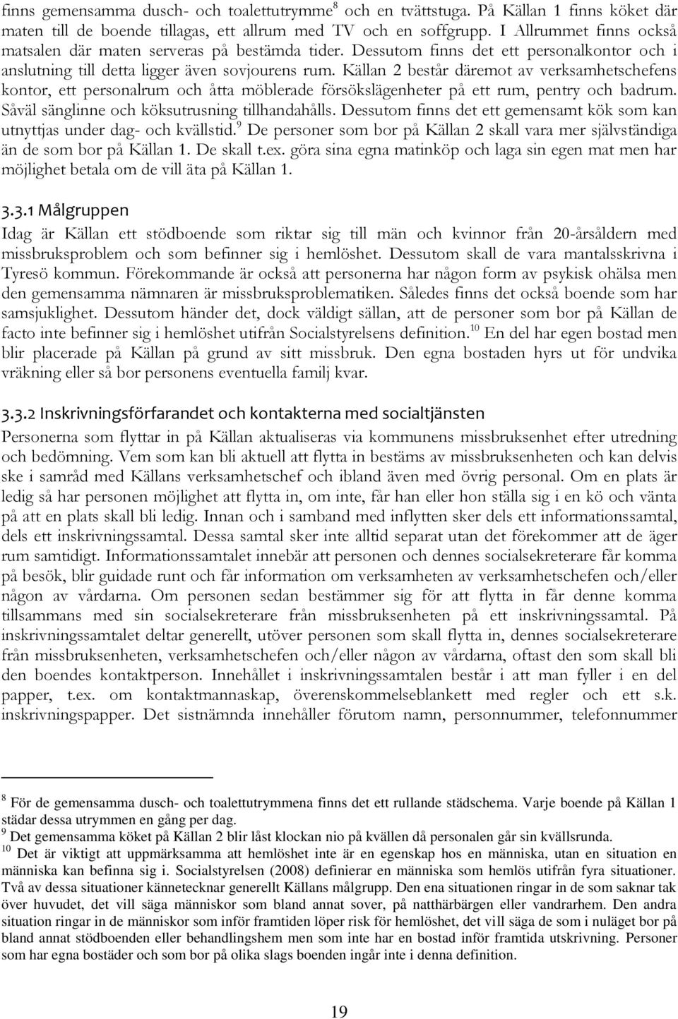 Källan 2 består däremot av verksamhetschefens kontor, ett personalrum och åtta möblerade försökslägenheter på ett rum, pentry och badrum. Såväl sänglinne och köksutrusning tillhandahålls.