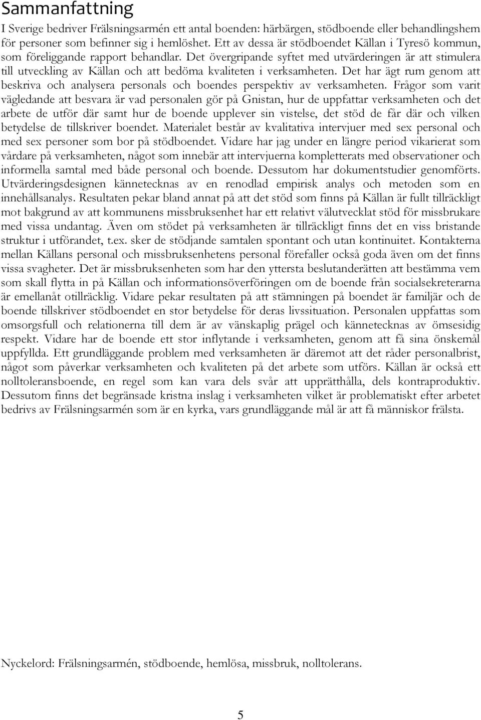 Det övergripande syftet med utvärderingen är att stimulera till utveckling av Källan och att bedöma kvaliteten i verksamheten.