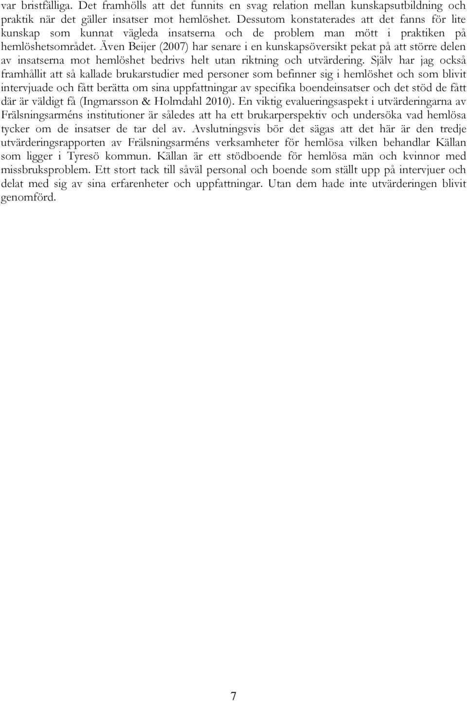 Även Beijer (2007) har senare i en kunskapsöversikt pekat på att större delen av insatserna mot hemlöshet bedrivs helt utan riktning och utvärdering.