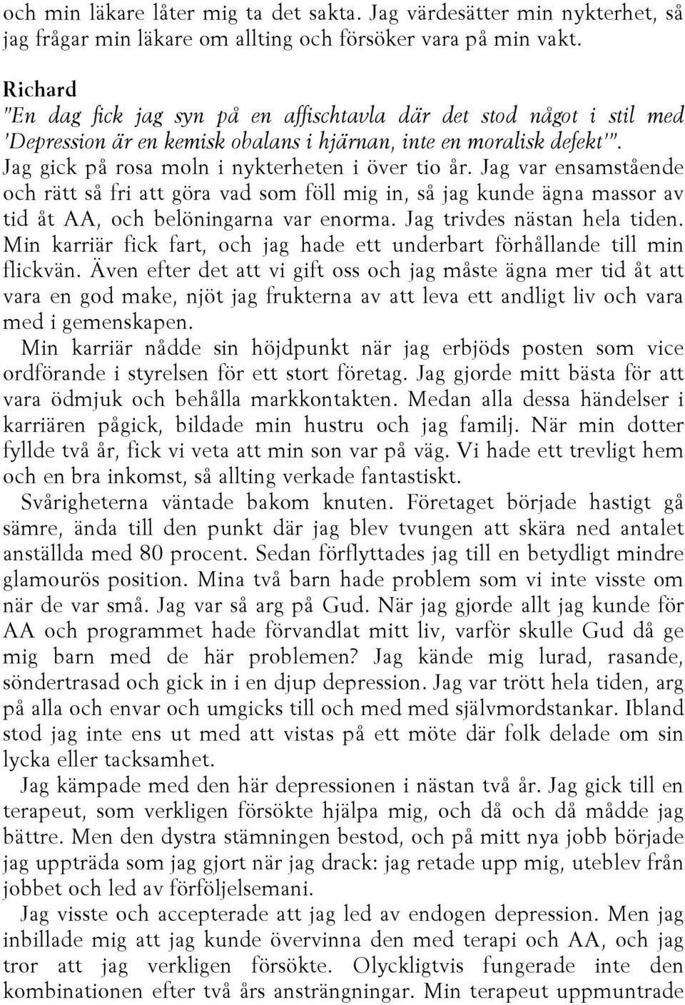 Jag var ensamstående och rätt så fri att göra vad som föll mig in, så jag kunde ägna massor av tid åt AA, och belöningarna var enorma. Jag trivdes nästan hela tiden.