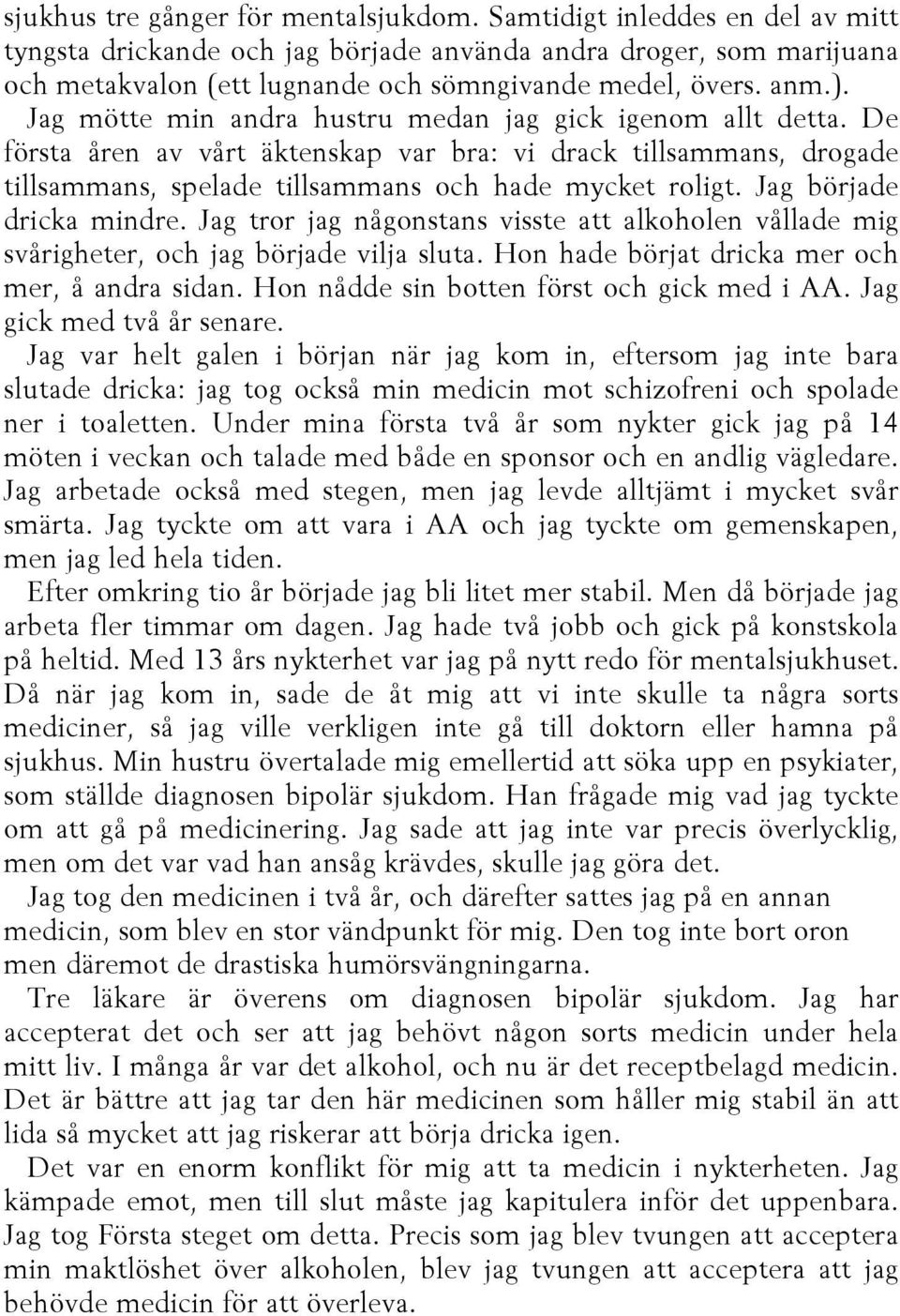 Jag började dricka mindre. Jag tror jag någonstans visste att alkoholen vållade mig svårigheter, och jag började vilja sluta. Hon hade börjat dricka mer och mer, å andra sidan.