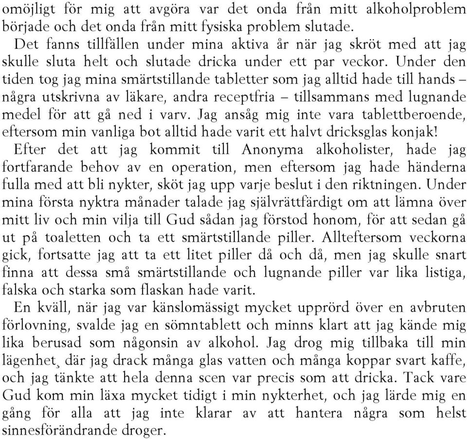 Under den tiden tog jag mina smärtstillande tabletter som jag alltid hade till hands några utskrivna av läkare, andra receptfria tillsammans med lugnande medel för att gå ned i varv.