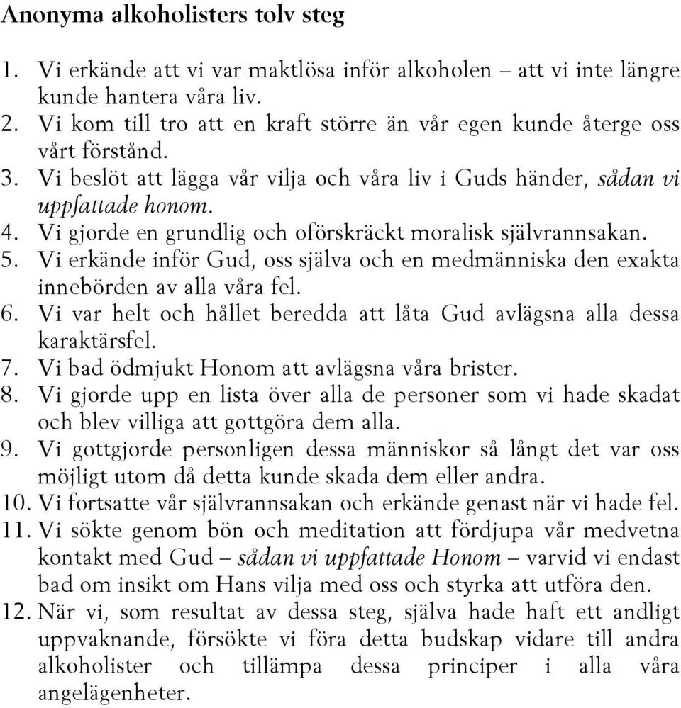 Vi gjorde en grundlig och oförskräckt moralisk självrannsakan. 5. Vi erkände inför Gud, oss själva och en medmänniska den exakta innebörden av alla våra fel. 6.