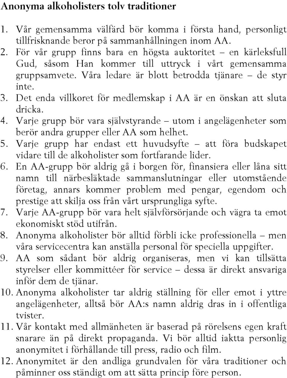 Det enda villkoret för medlemskap i AA är en önskan att sluta dricka. 4. Varje grupp bör vara självstyrande utom i angelägenheter som berör andra grupper eller AA som helhet. 5.