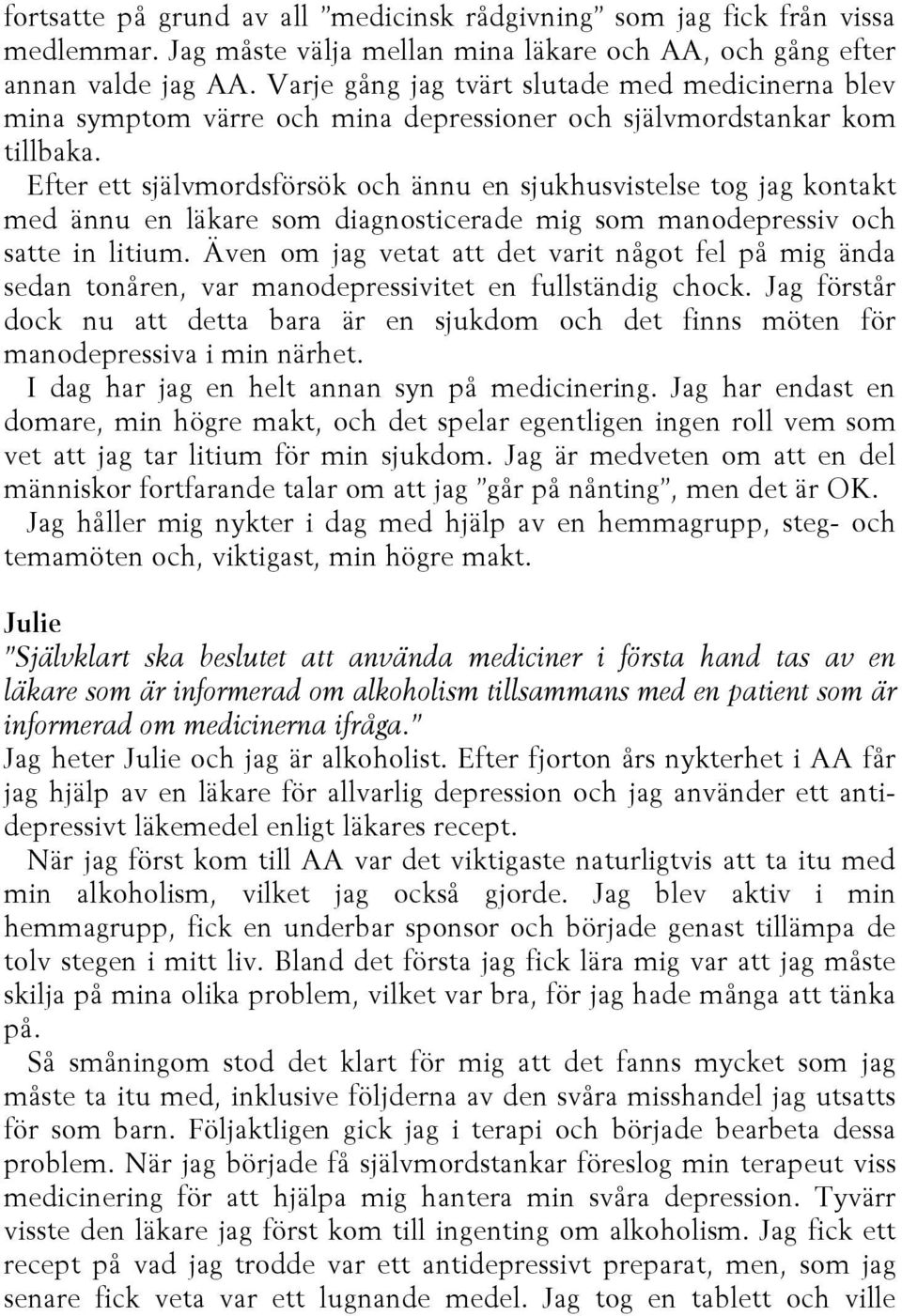 Efter ett självmordsförsök och ännu en sjukhusvistelse tog jag kontakt med ännu en läkare som diagnosticerade mig som manodepressiv och satte in litium.