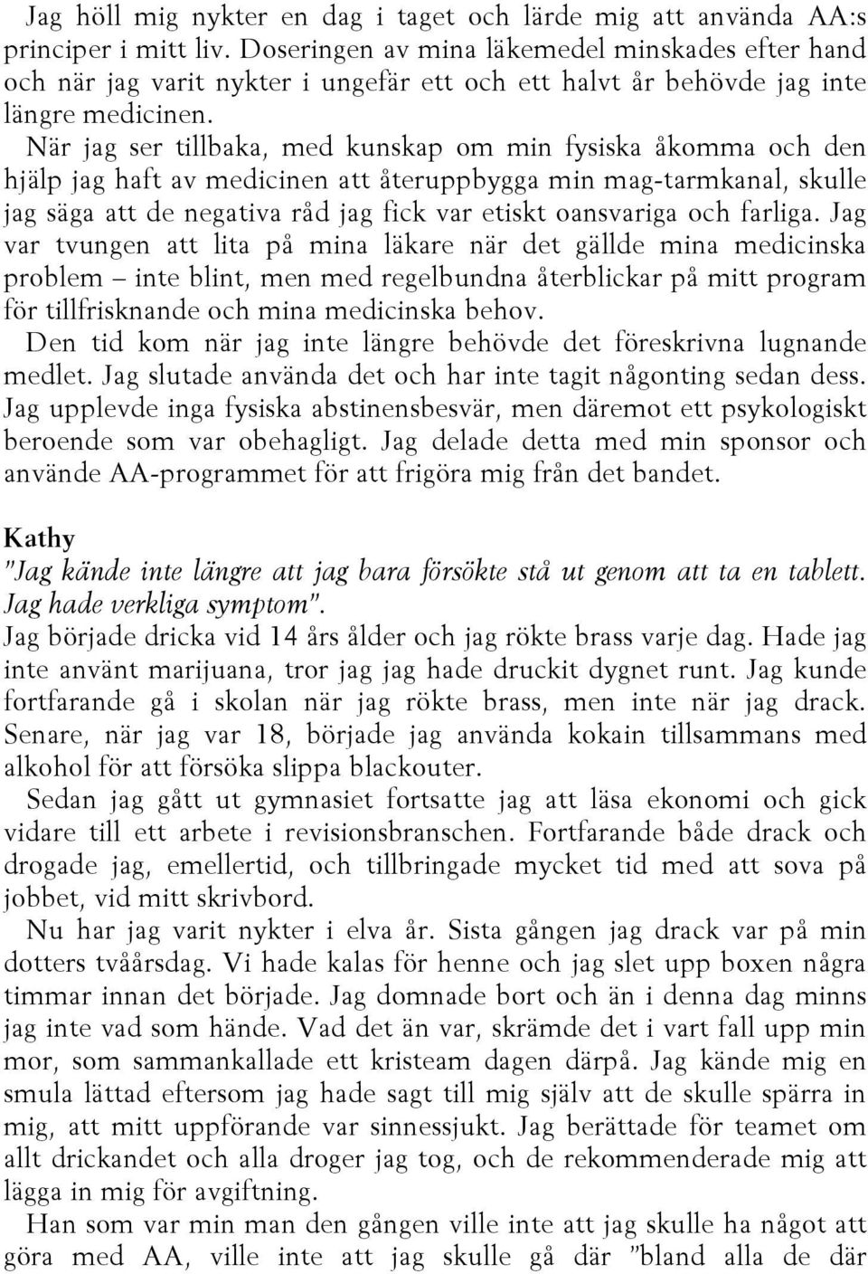 När jag ser tillbaka, med kunskap om min fysiska åkomma och den hjälp jag haft av medicinen att återuppbygga min mag-tarmkanal, skulle jag säga att de negativa råd jag fick var etiskt oansvariga och