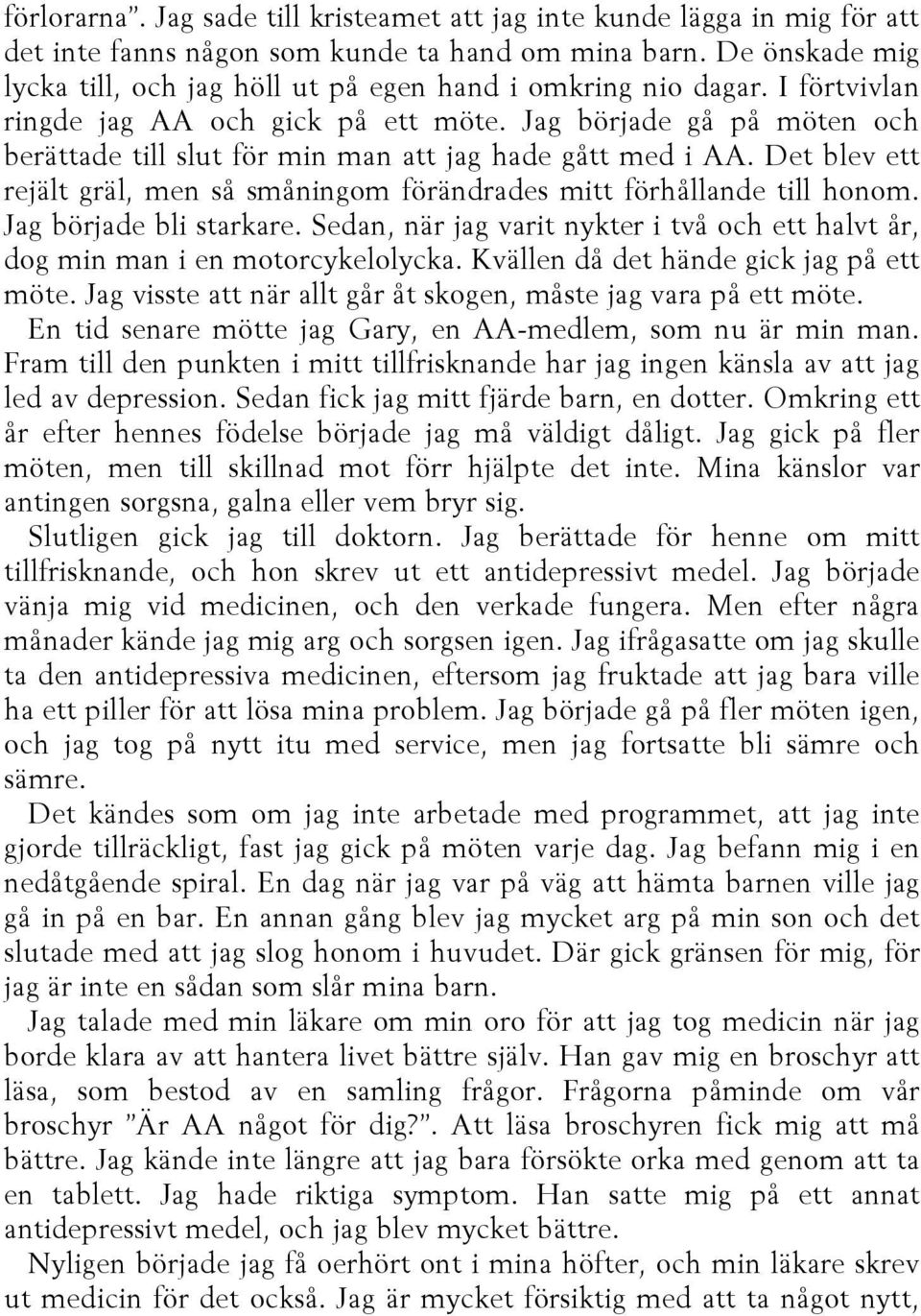 Jag började gå på möten och berättade till slut för min man att jag hade gått med i AA. Det blev ett rejält gräl, men så småningom förändrades mitt förhållande till honom. Jag började bli starkare.