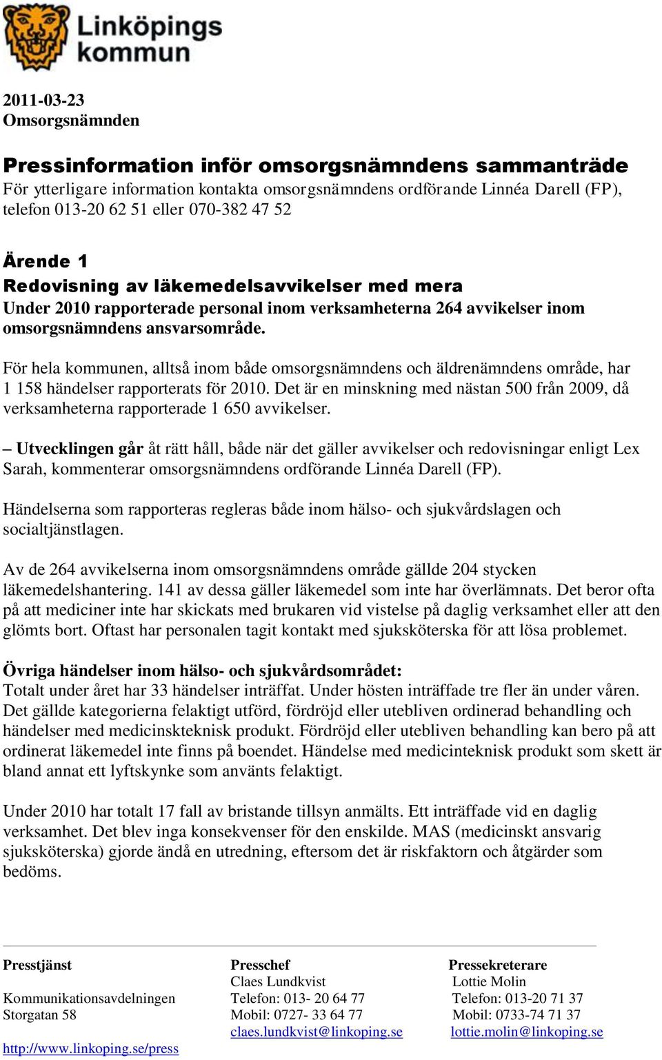 För hela kommunen, alltså inom både omsorgsnämndens och äldrenämndens område, har 1 158 händelser rapporterats för 2010.