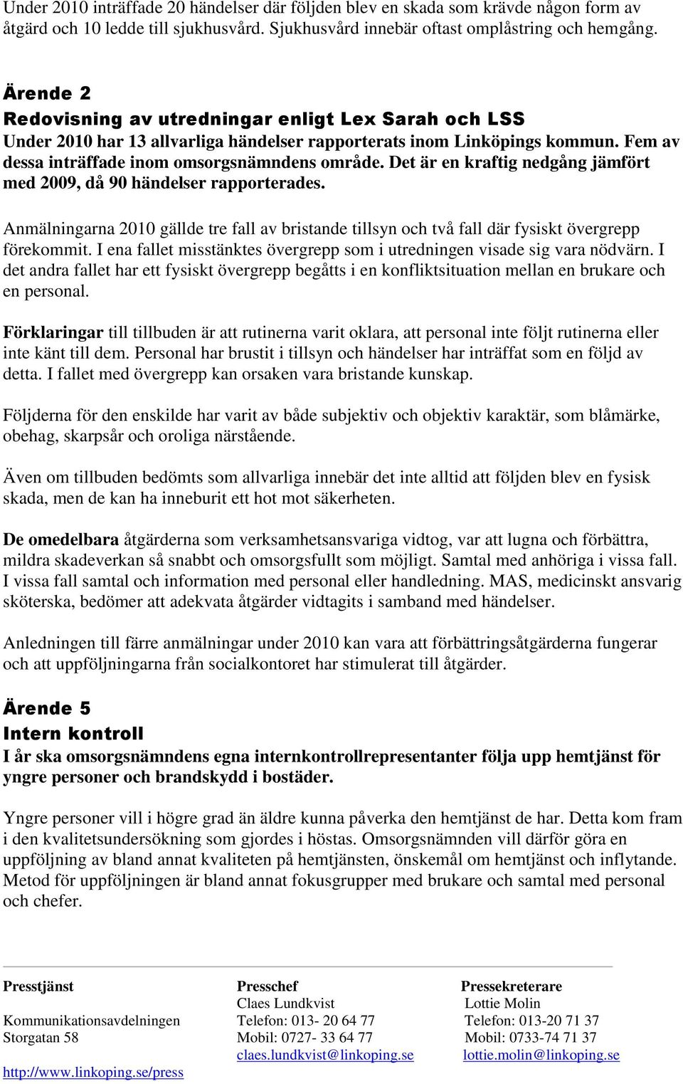 Det är en kraftig nedgång jämfört med 2009, då 90 händelser rapporterades. Anmälningarna 2010 gällde tre fall av bristande tillsyn och två fall där fysiskt övergrepp förekommit.