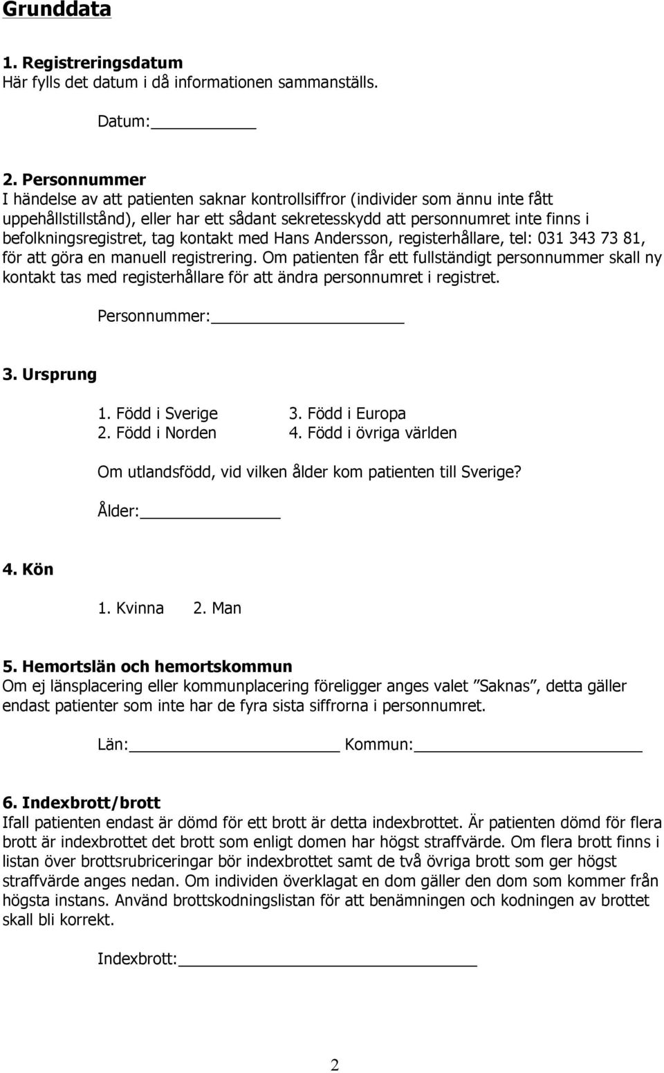 befolkningsregistret, tag kontakt med Hans Andersson, registerhållare, tel: 031 343 73 81, för att göra en manuell registrering.