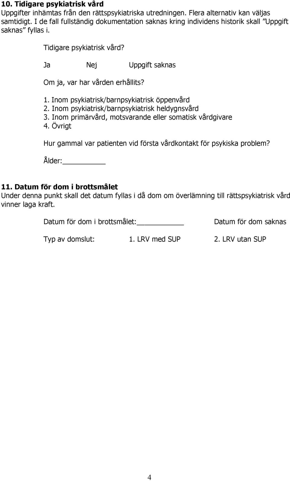 Inom psykiatrisk/barnpsykiatrisk öppenvård 2. Inom psykiatrisk/barnpsykiatrisk heldygnsvård 3. Inom primärvård, motsvarande eller somatisk vårdgivare 4.