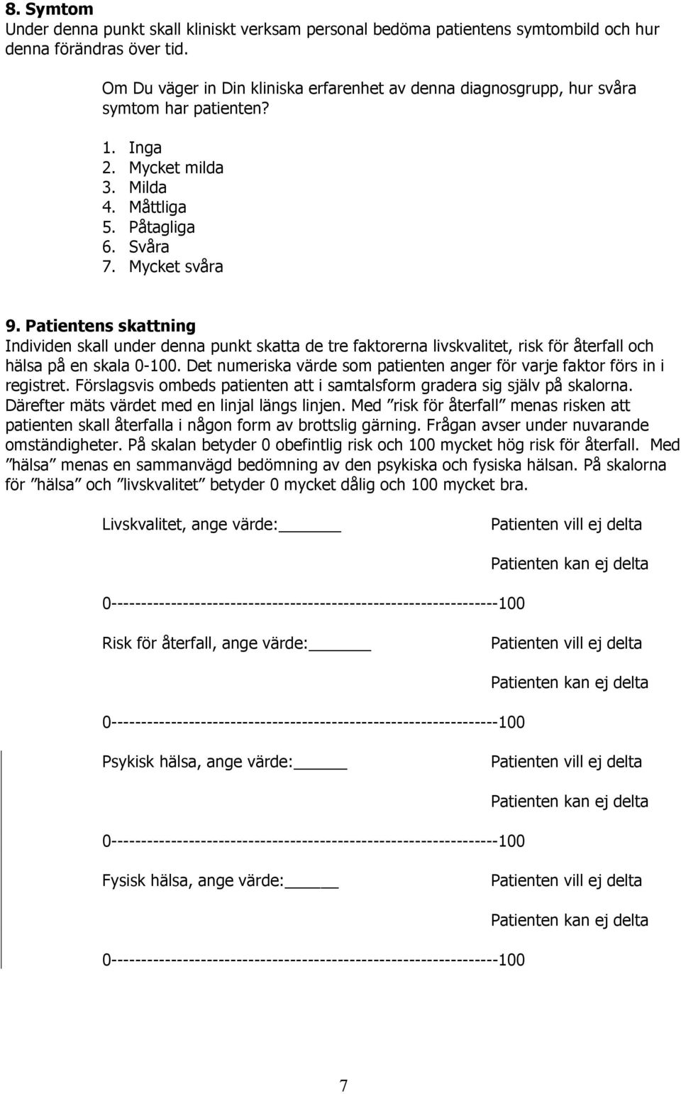 Patientens skattning Individen skall under denna punkt skatta de tre faktorerna livskvalitet, risk för återfall och hälsa på en skala 0-100.