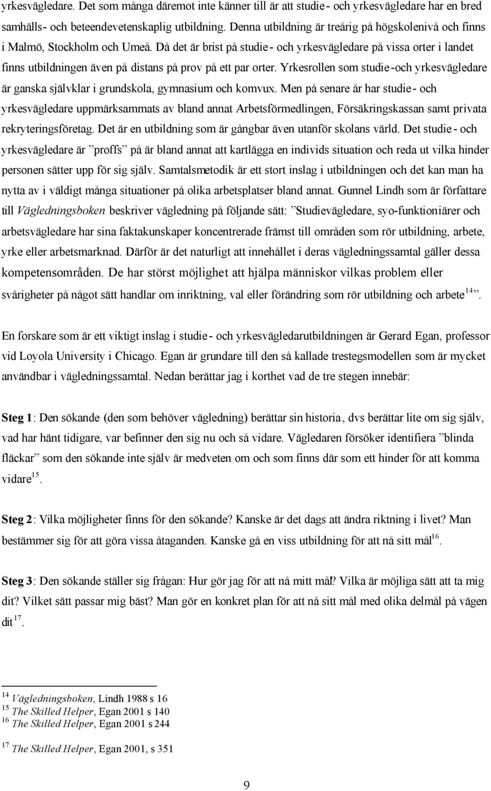 Då det är brist på studie- och yrkesvägledare på vissa orter i landet finns utbildningen även på distans på prov på ett par orter.