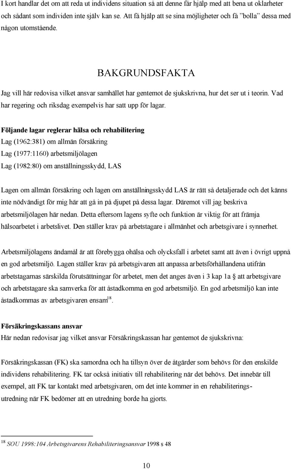 Vad har regering och riksdag exempelvis har satt upp för lagar.