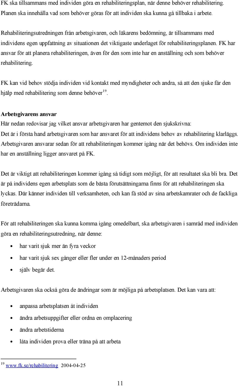 FK har ansvar för att planera rehabiliteringen, även för den som inte har en anställning och som behöver rehabilitering.